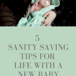 5 sanity saving tips for life with a new baby