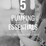 5 pumping essentials for the working mom